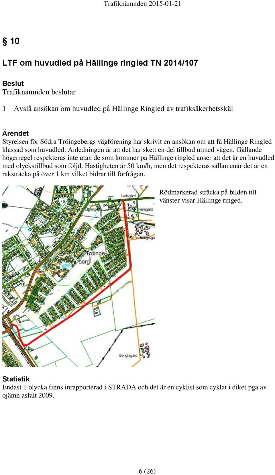 Gällande högerregel respekteras inte utan de som kommer på Hällinge ringled anser att det är en huvudled med olyckstillbud som följd.