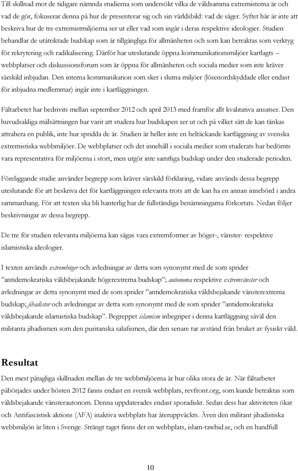 Studien behandlar de utåtriktade budskap som är tillgängliga för allmänheten och som kan betraktas som verktyg för rekrytering och radikalisering.