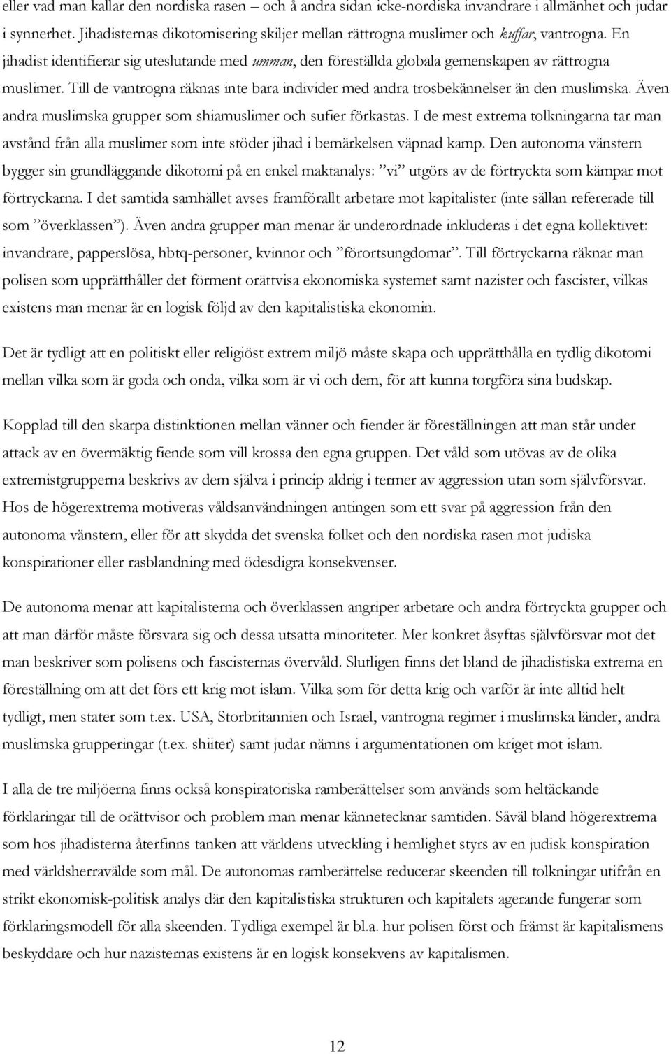 Till de vantrogna räknas inte bara individer med andra trosbekännelser än den muslimska. Även andra muslimska grupper som shiamuslimer och sufier förkastas.