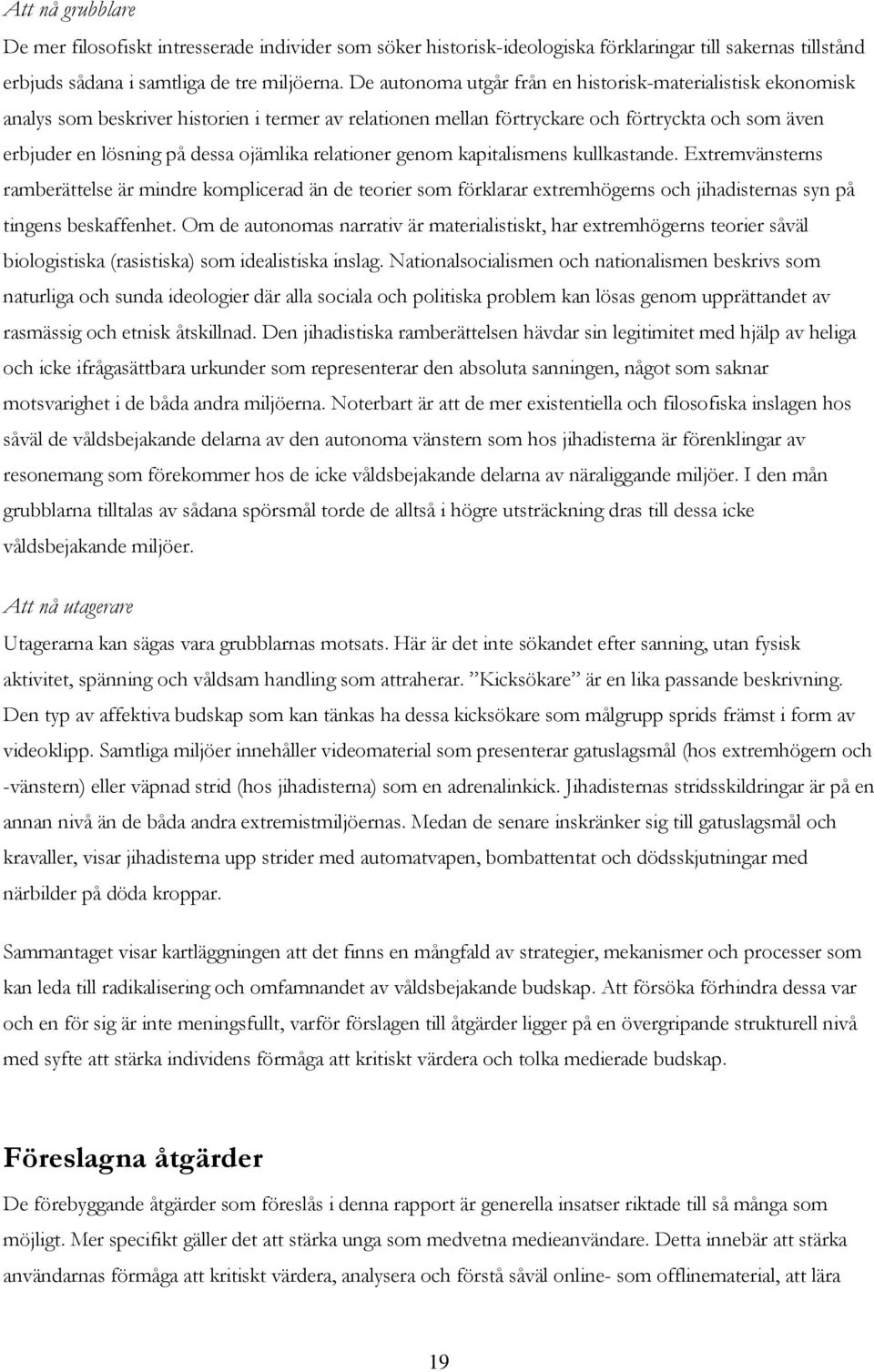 relationer genom kapitalismens kullkastande. Extremvänsterns ramberättelse är mindre komplicerad än de teorier som förklarar extremhögerns och jihadisternas syn på tingens beskaffenhet.