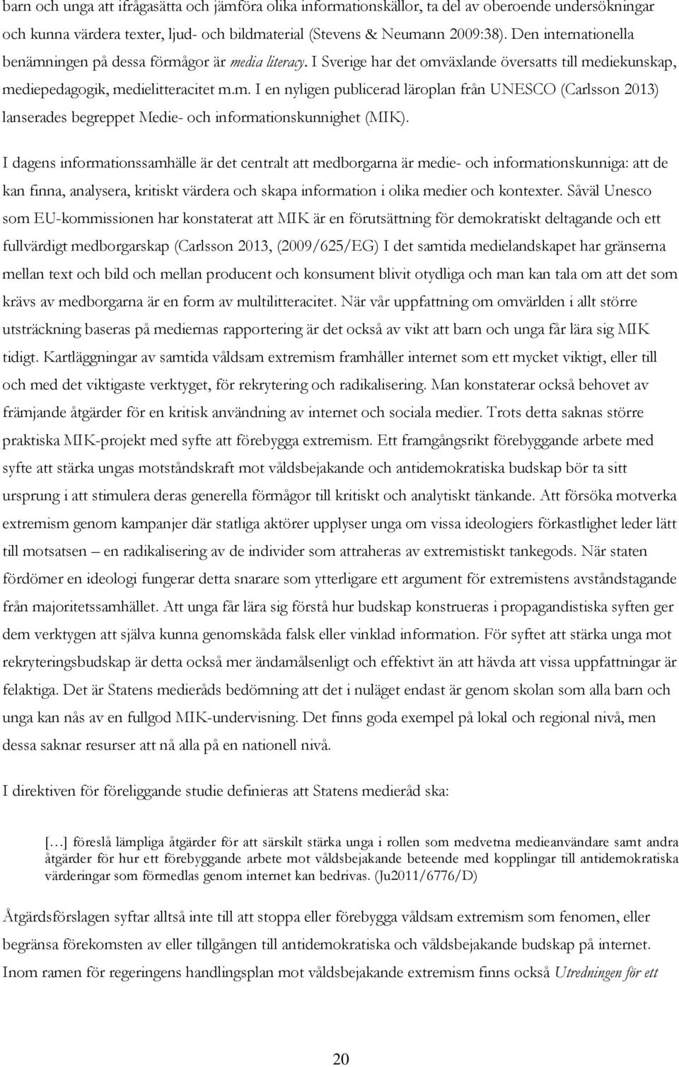 I dagens informationssamhälle är det centralt att medborgarna är medie- och informationskunniga: att de kan finna, analysera, kritiskt värdera och skapa information i olika medier och kontexter.