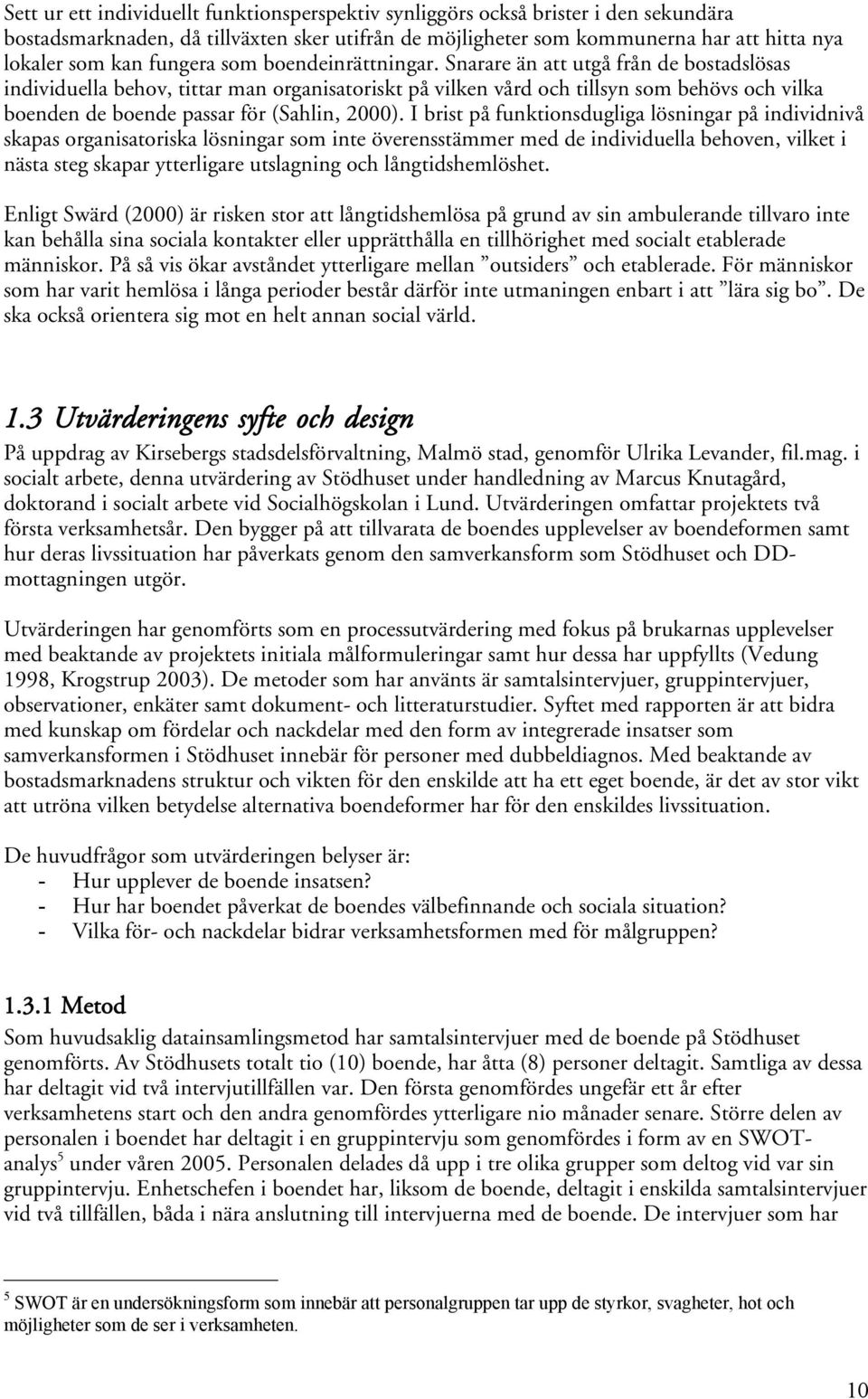 Snarare än att utgå från de bostadslösas individuella behov, tittar man organisatoriskt på vilken vård och tillsyn som behövs och vilka boenden de boende passar för (Sahlin, 2000).