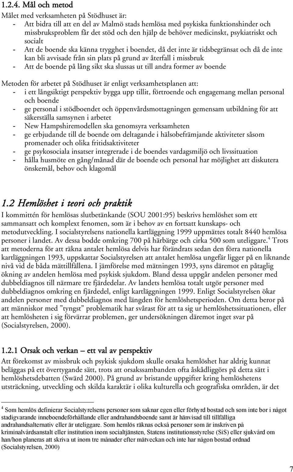 medicinskt, psykiatriskt och socialt - Att de boende ska känna trygghet i boendet, då det inte är tidsbegränsat och då de inte kan bli avvisade från sin plats på grund av återfall i missbruk - Att de