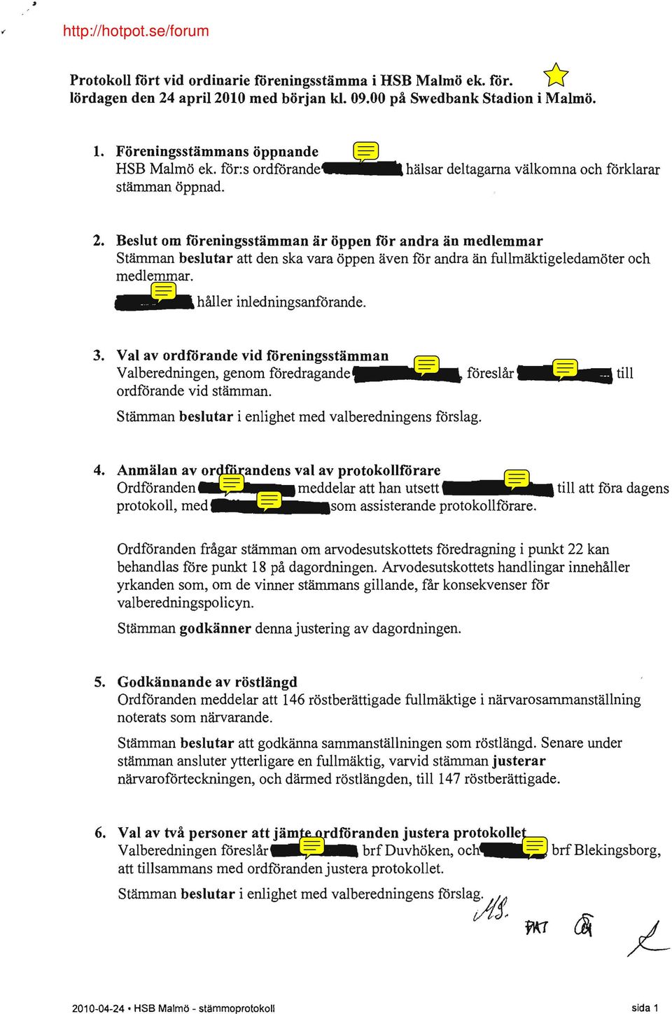 Beslut om föreningsstämman är öppen för andra än medlemmar Stämman beslutar att den ska vara öppen även för andra än fullmäktigeledamöter och medlemmar. _ håller inledningsanförande. 3.