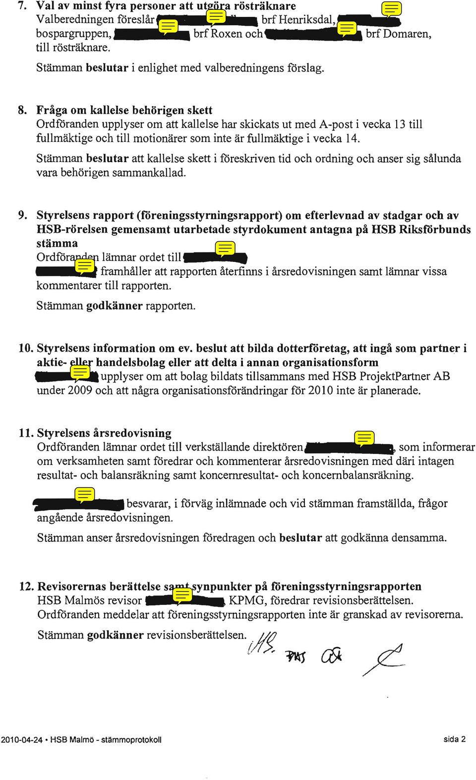 Fråga om kallelse behörigen skett Ordföranden upplyser om att kallelse har skickats ut med A-post i vecka 13 till fullmäktige och till motionärer som inte är fullmäktige i vecka 14.