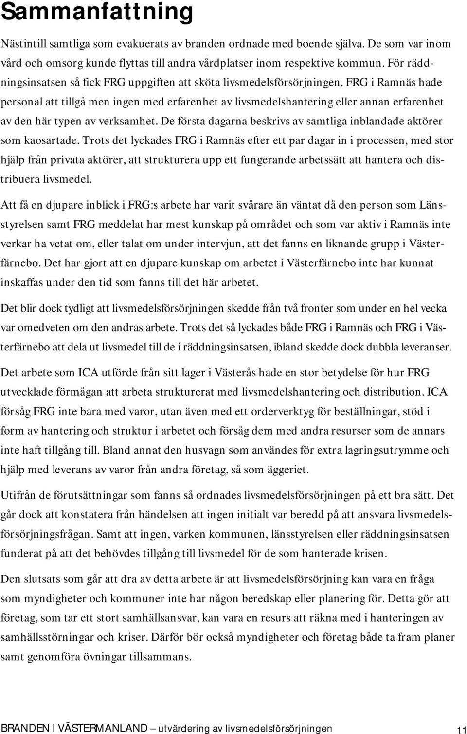 FRG i Ramnäs hade personal att tillgå men ingen med erfarenhet av livsmedelshantering eller annan erfarenhet av den här typen av verksamhet.