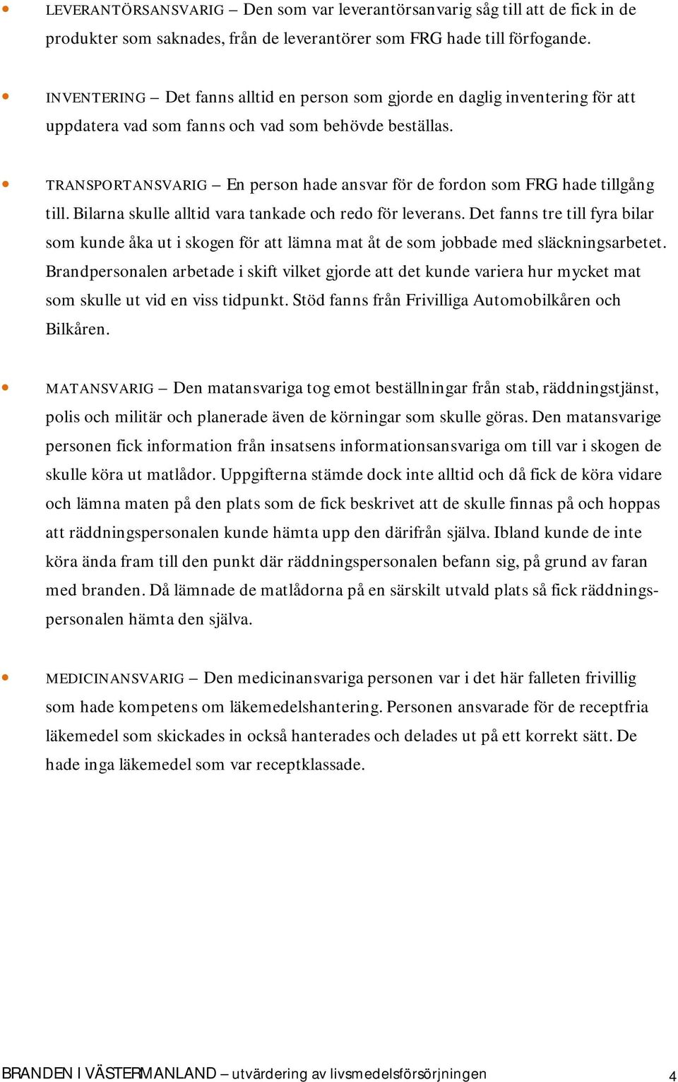 TRANSPORTANSVARIG En person hade ansvar för de fordon som FRG hade tillgång till. Bilarna skulle alltid vara tankade och redo för leverans.