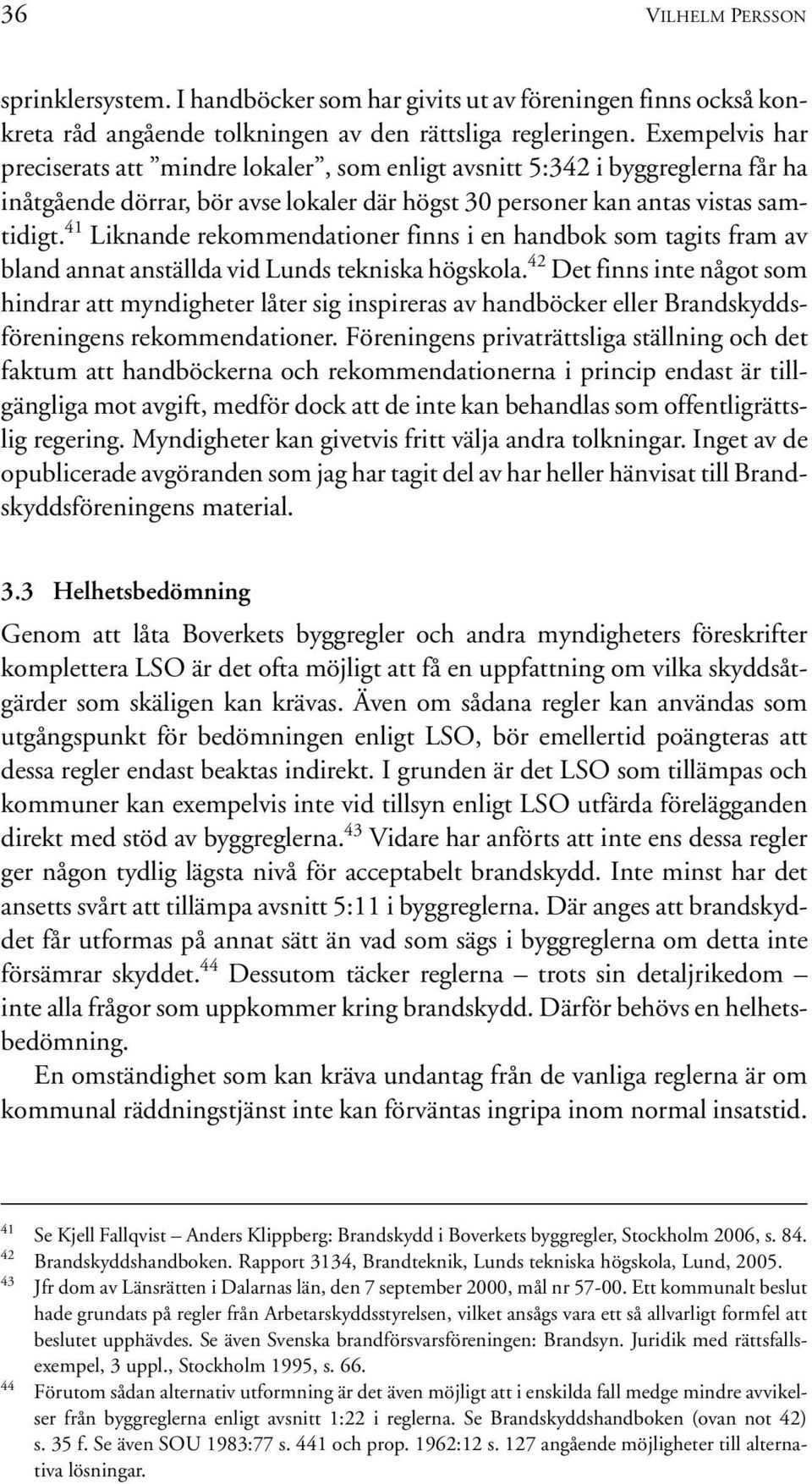 41 Liknande rekommendationer finns i en handbok som tagits fram av bland annat anställda vid Lunds tekniska högskola.