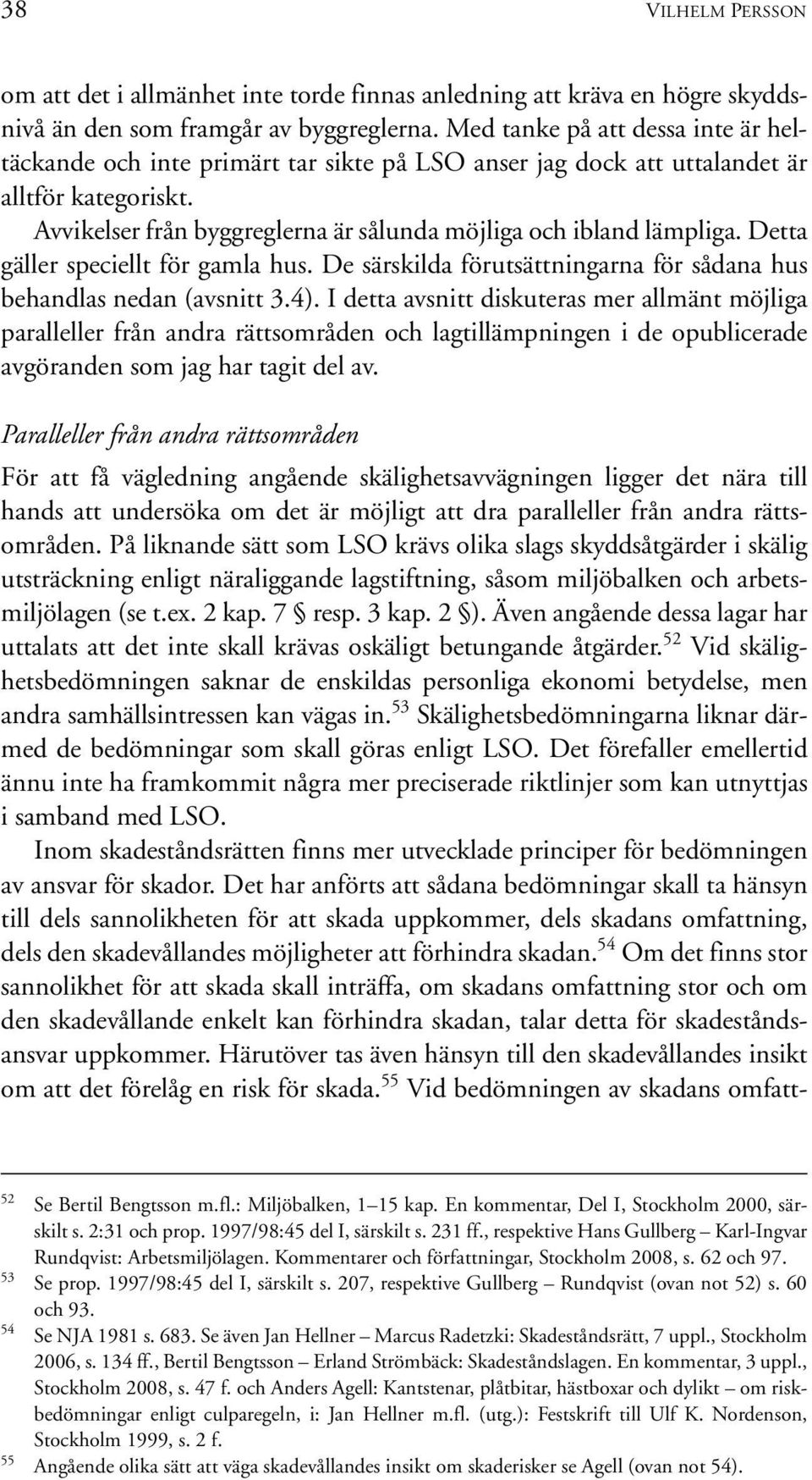 Detta gäller speciellt för gamla hus. De särskilda förutsättningarna för sådana hus behandlas nedan (avsnitt 3.4).