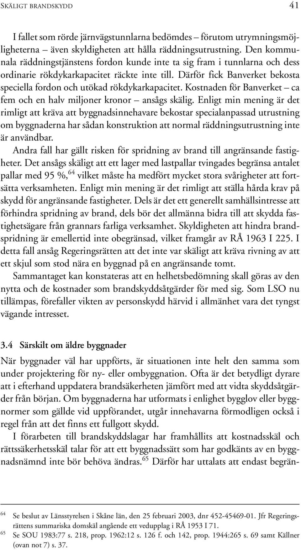 Därför fick Banverket bekosta speciella fordon och utökad rökdykarkapacitet. Kostnaden för Banverket ca fem och en halv miljoner kronor ansågs skälig.