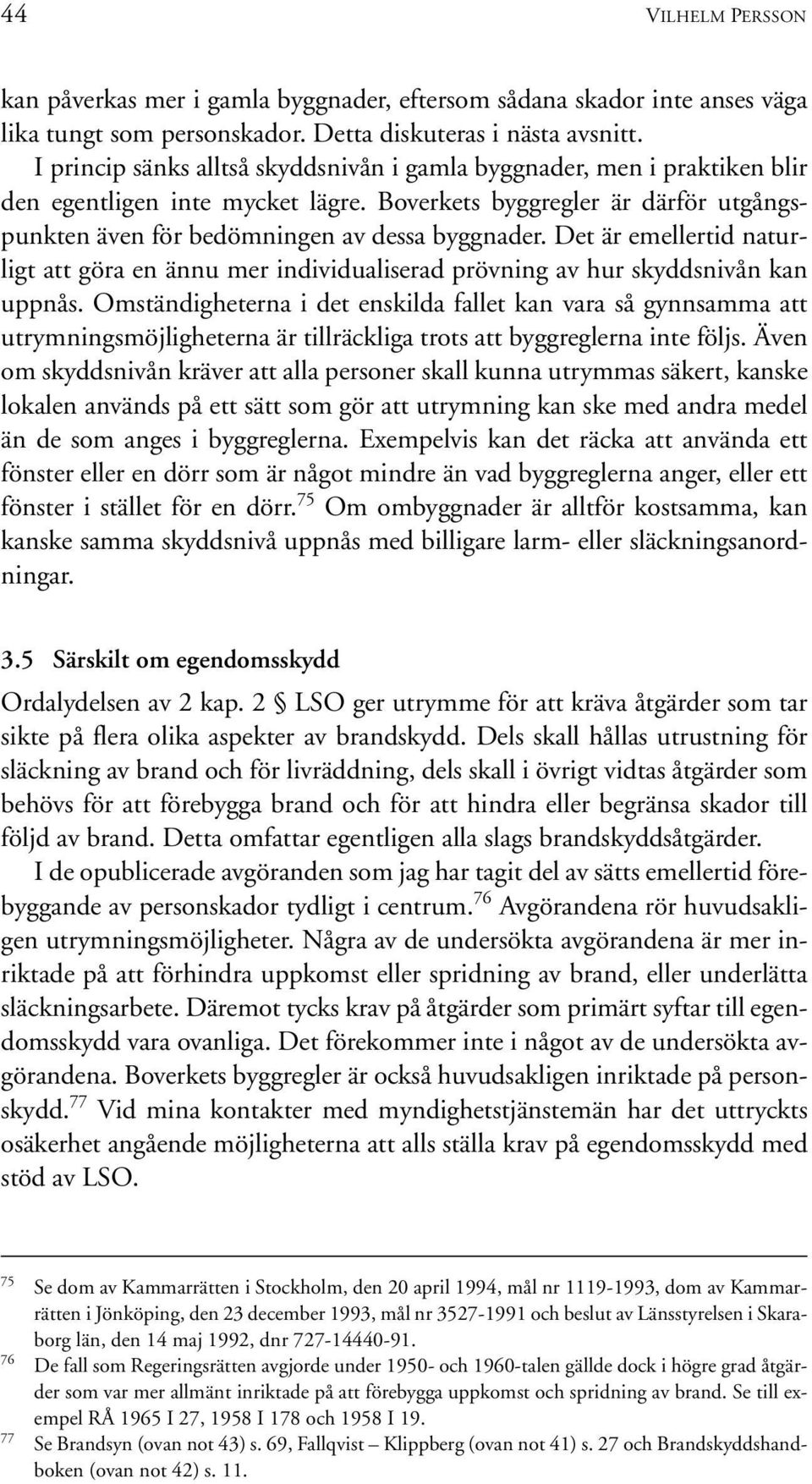 Det är emellertid naturligt att göra en ännu mer individualiserad prövning av hur skyddsnivån kan uppnås.