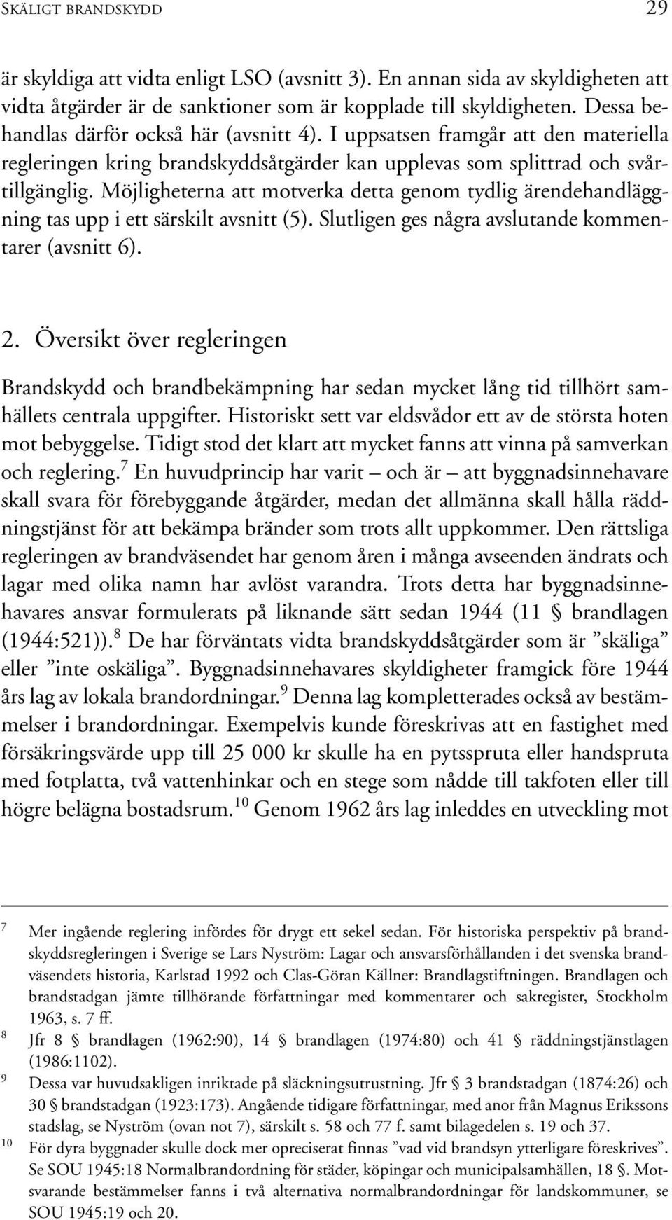 Möjligheterna att motverka detta genom tydlig ärendehandläggning tas upp i ett särskilt avsnitt (5). Slutligen ges några avslutande kommentarer (avsnitt 6). 2.