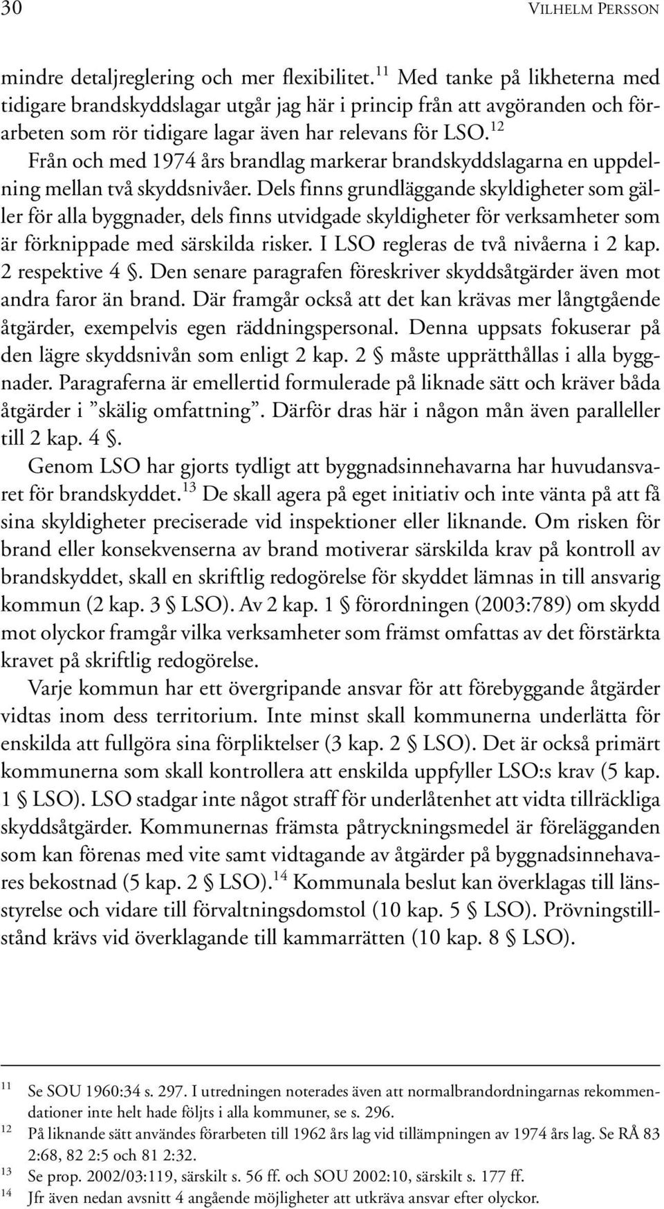 12 Från och med 1974 års brandlag markerar brandskyddslagarna en uppdelning mellan två skyddsnivåer.