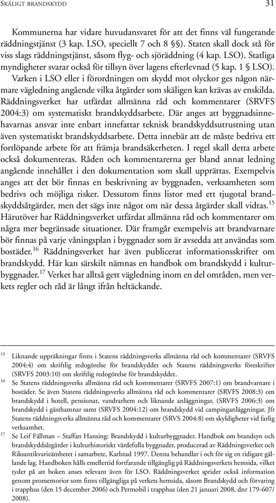 Varken i LSO eller i förordningen om skydd mot olyckor ges någon närmare vägledning angående vilka åtgärder som skäligen kan krävas av enskilda.