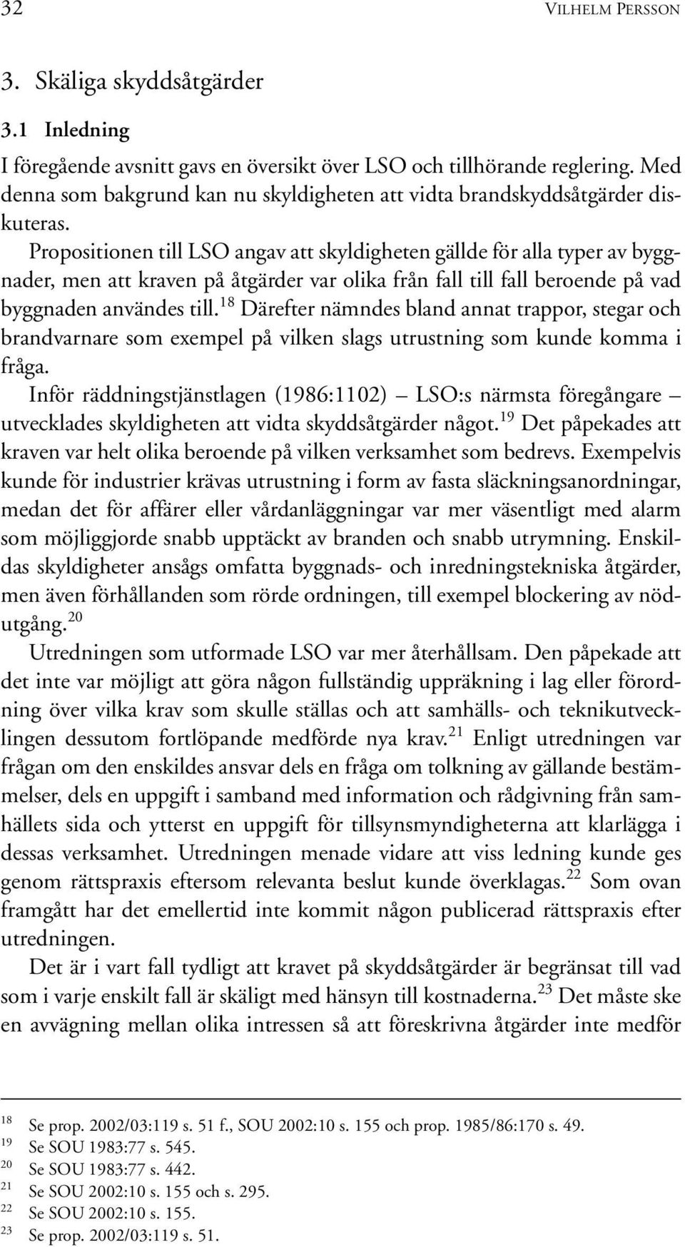 Propositionen till LSO angav att skyldigheten gällde för alla typer av byggnader, men att kraven på åtgärder var olika från fall till fall beroende på vad byggnaden användes till.