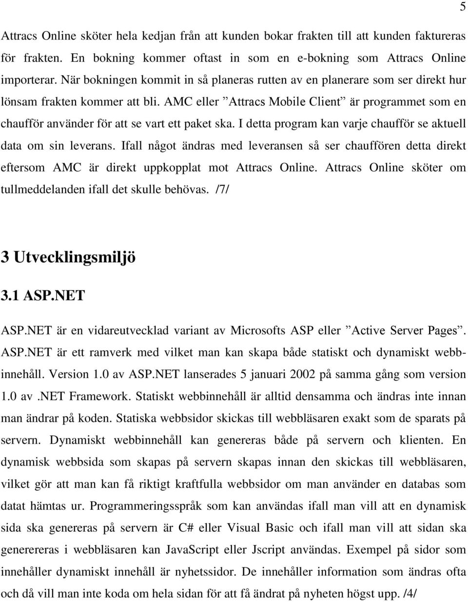 AMC eller Attracs Mobile Client är programmet som en chaufför använder för att se vart ett paket ska. I detta program kan varje chaufför se aktuell data om sin leverans.