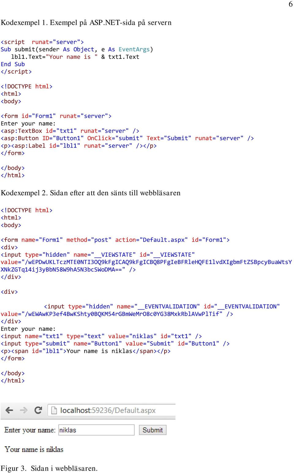 <p><asp:label id="lbl1" runat="server" /></p> </form> </body> </html> Kodexempel 2. Sidan efter att den sänts till webbläsaren <!