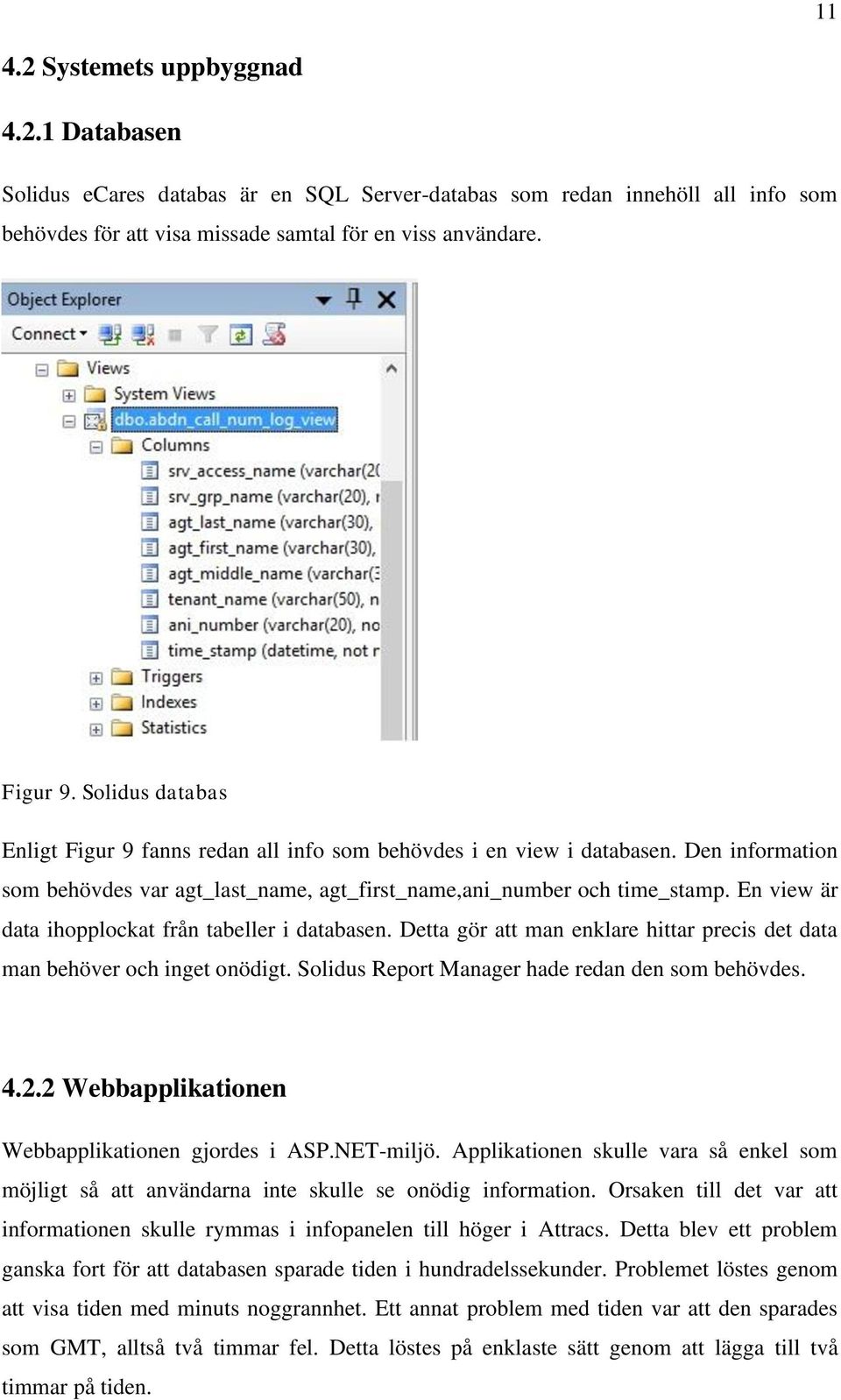 En view är data ihopplockat från tabeller i databasen. Detta gör att man enklare hittar precis det data man behöver och inget onödigt. Solidus Report Manager hade redan den som behövdes. 4.2.