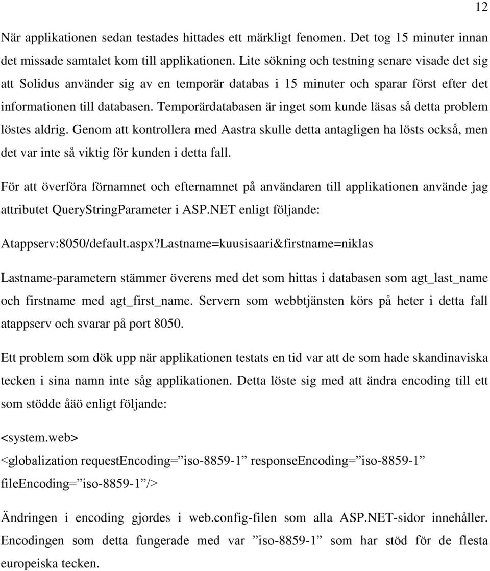 Temporärdatabasen är inget som kunde läsas så detta problem löstes aldrig. Genom att kontrollera med Aastra skulle detta antagligen ha lösts också, men det var inte så viktig för kunden i detta fall.