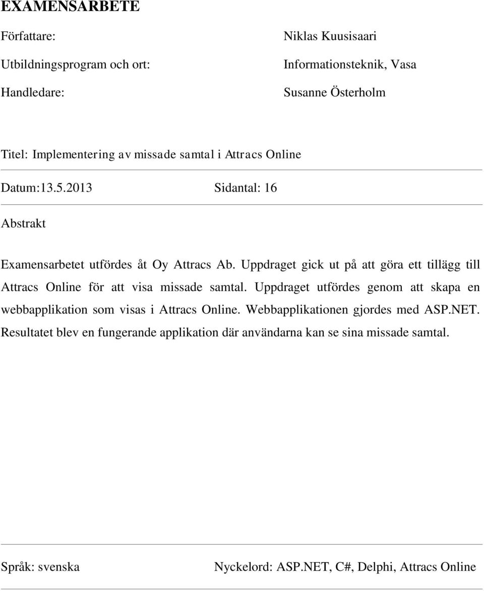 Uppdraget gick ut på att göra ett tillägg till Attracs Online för att visa missade samtal.