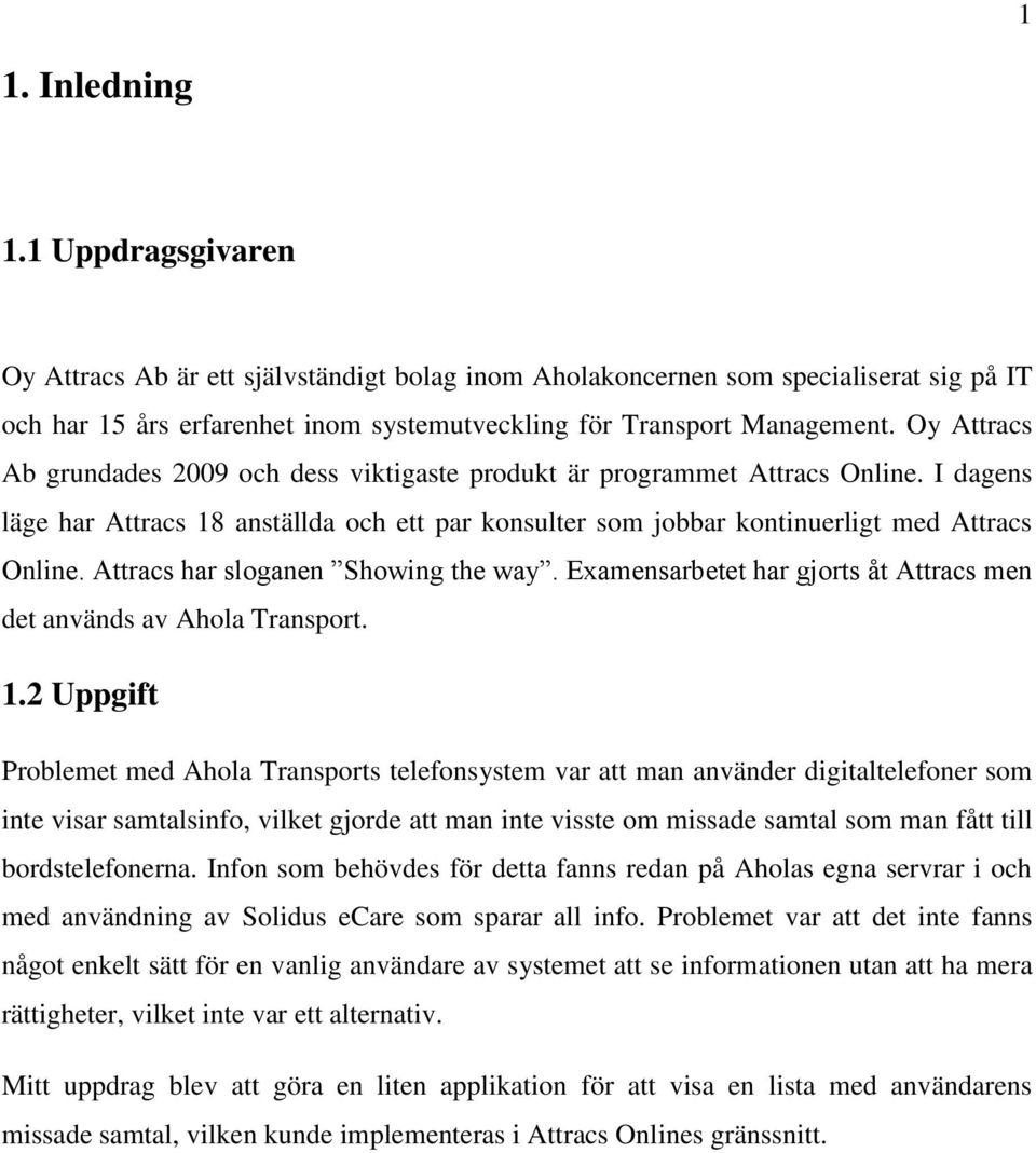 Attracs har sloganen Showing the way. Examensarbetet har gjorts åt Attracs men det används av Ahola Transport. 1.