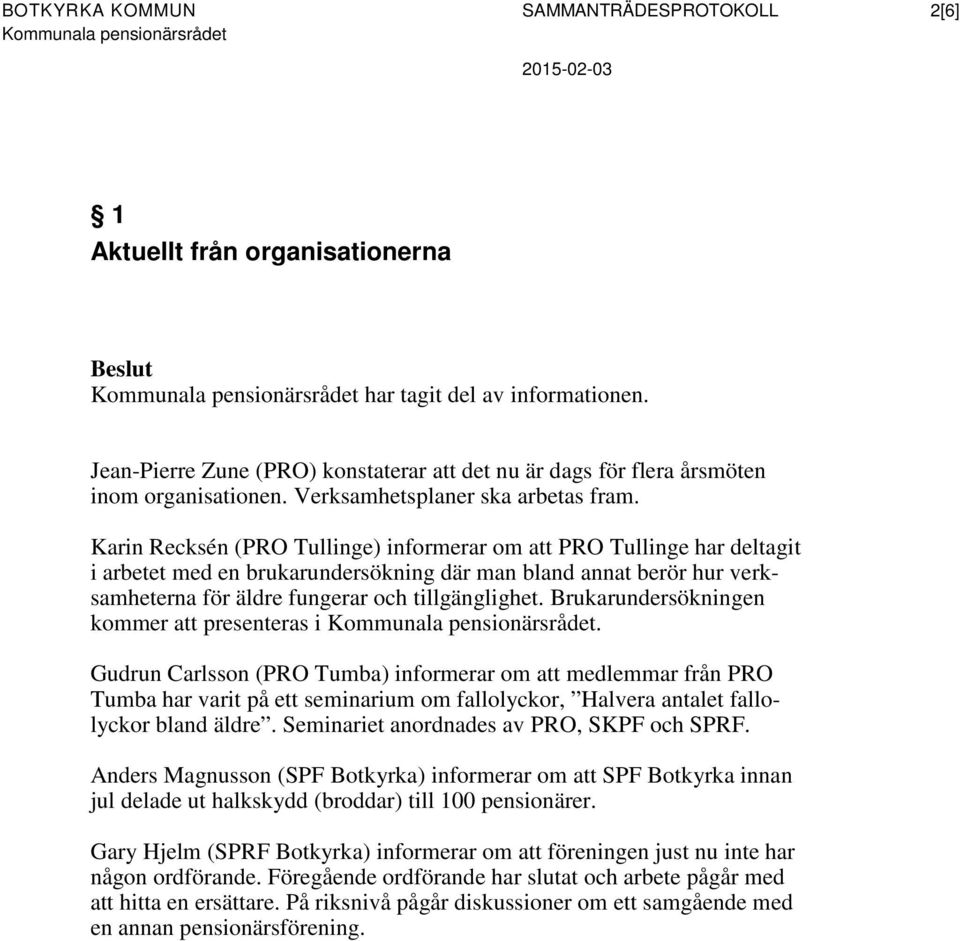 Karin Recksén (PRO Tullinge) informerar om att PRO Tullinge har deltagit i arbetet med en brukarundersökning där man bland annat berör hur verksamheterna för äldre fungerar och tillgänglighet.