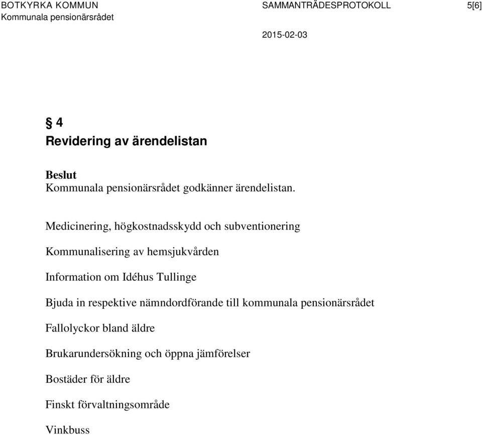 Medicinering, högkostnadsskydd och subventionering Kommunalisering av hemsjukvården Information om Idéhus Tullinge