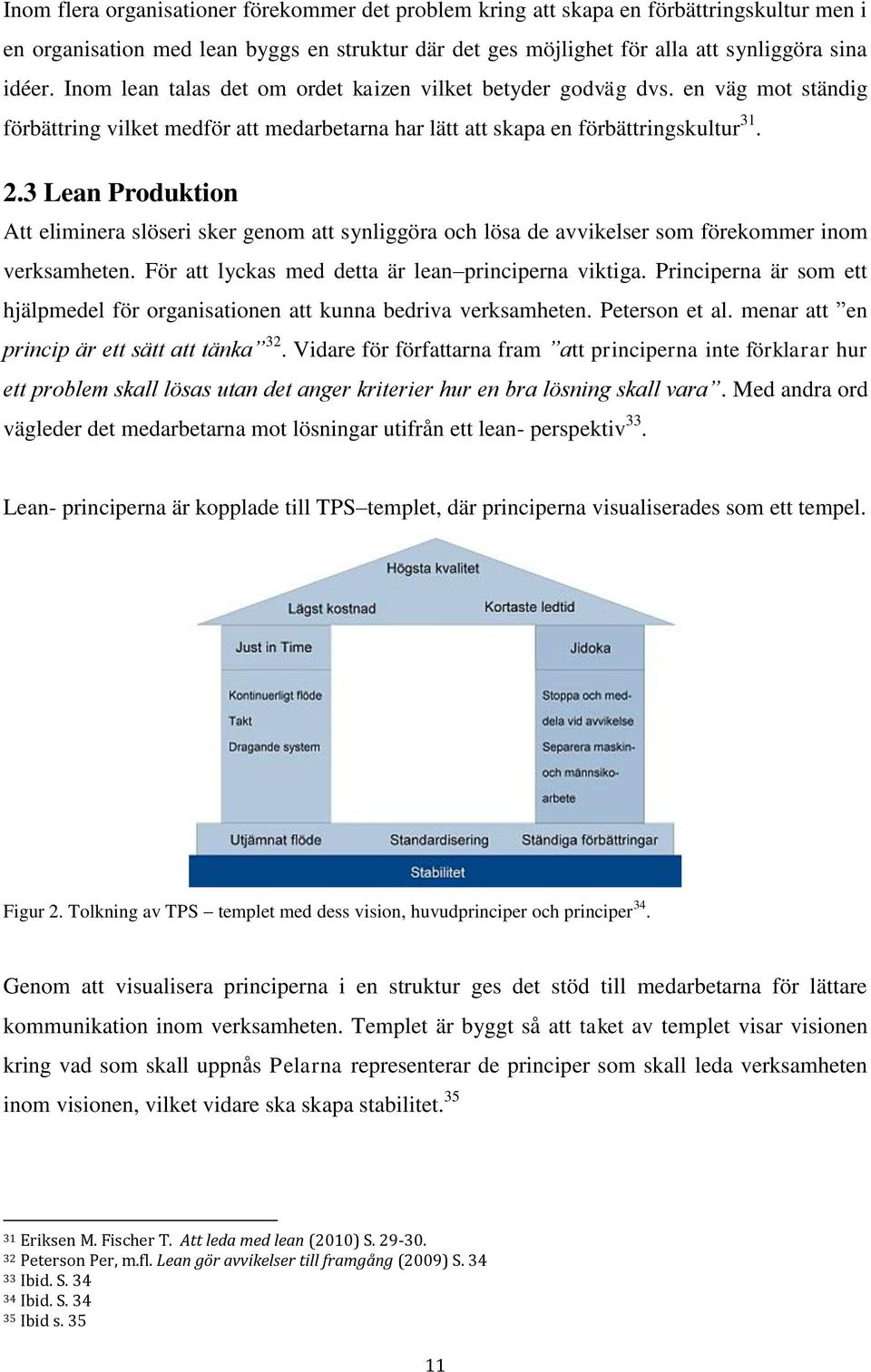 3 Lean Produktion Att eliminera slöseri sker genom att synliggöra och lösa de avvikelser som förekommer inom verksamheten. För att lyckas med detta är lean principerna viktiga.