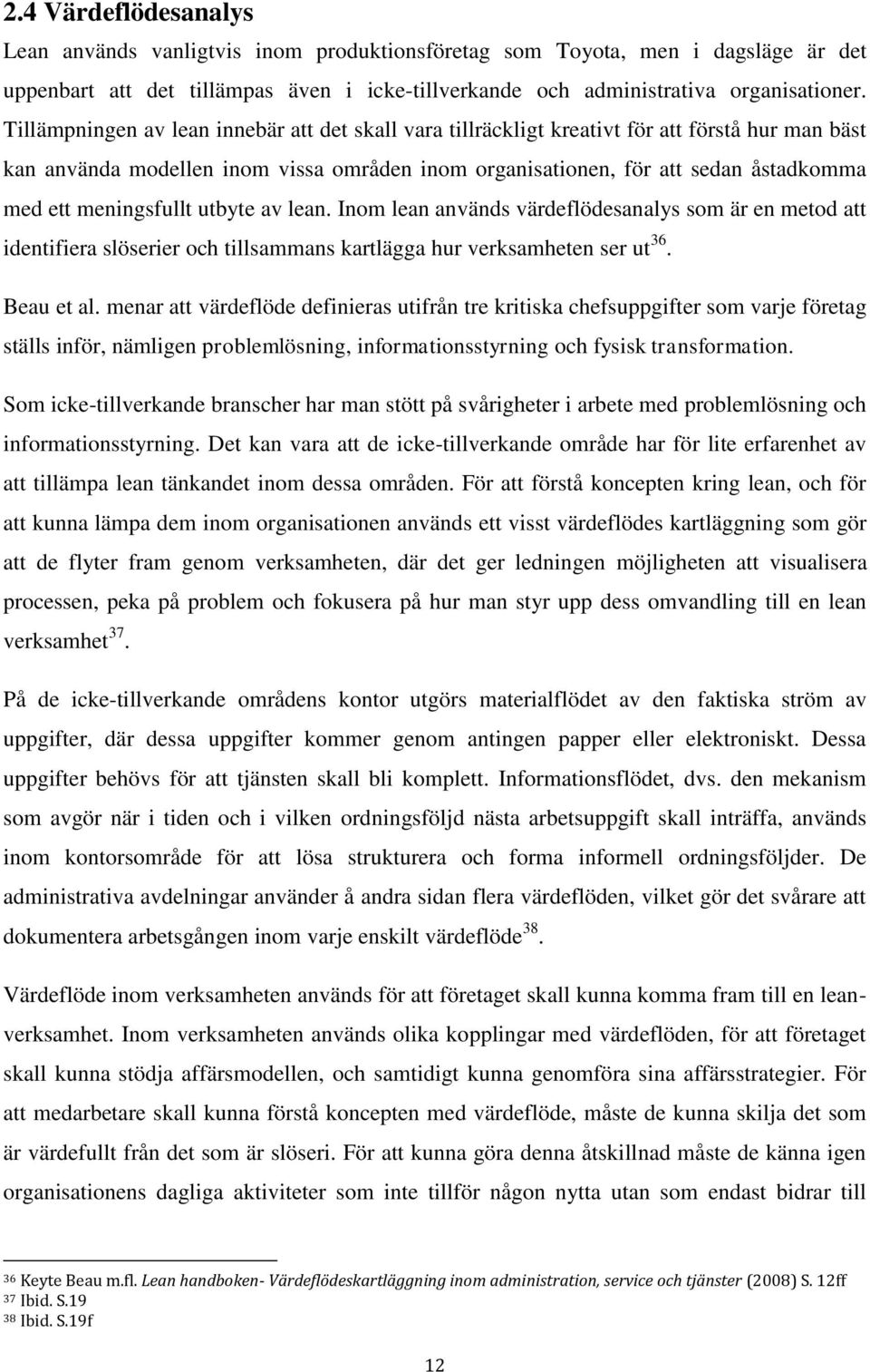 meningsfullt utbyte av lean. Inom lean används värdeflödesanalys som är en metod att identifiera slöserier och tillsammans kartlägga hur verksamheten ser ut 36. Beau et al.