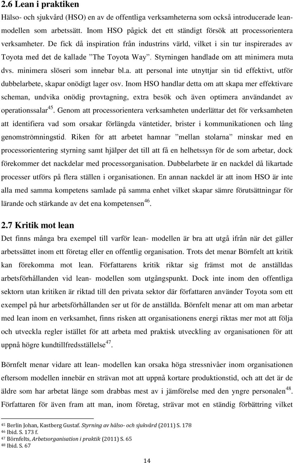 Styrningen handlade om att minimera muta dvs. minimera slöseri som innebar bl.a. att personal inte utnyttjar sin tid effektivt, utför dubbelarbete, skapar onödigt lager osv.