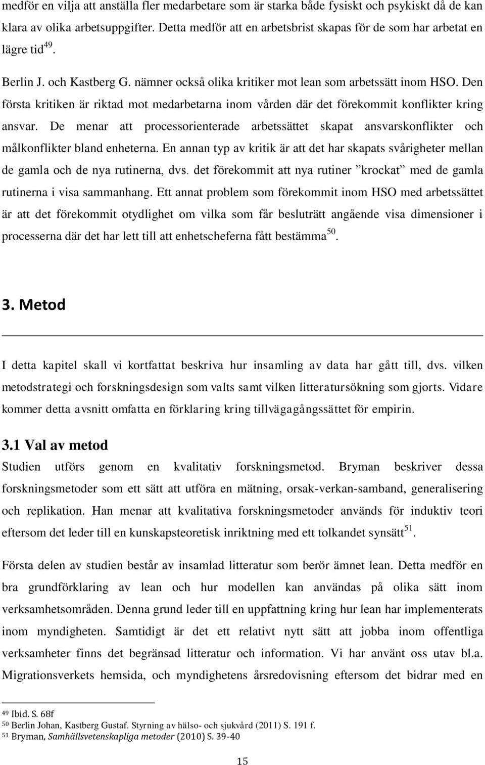 Den första kritiken är riktad mot medarbetarna inom vården där det förekommit konflikter kring ansvar.