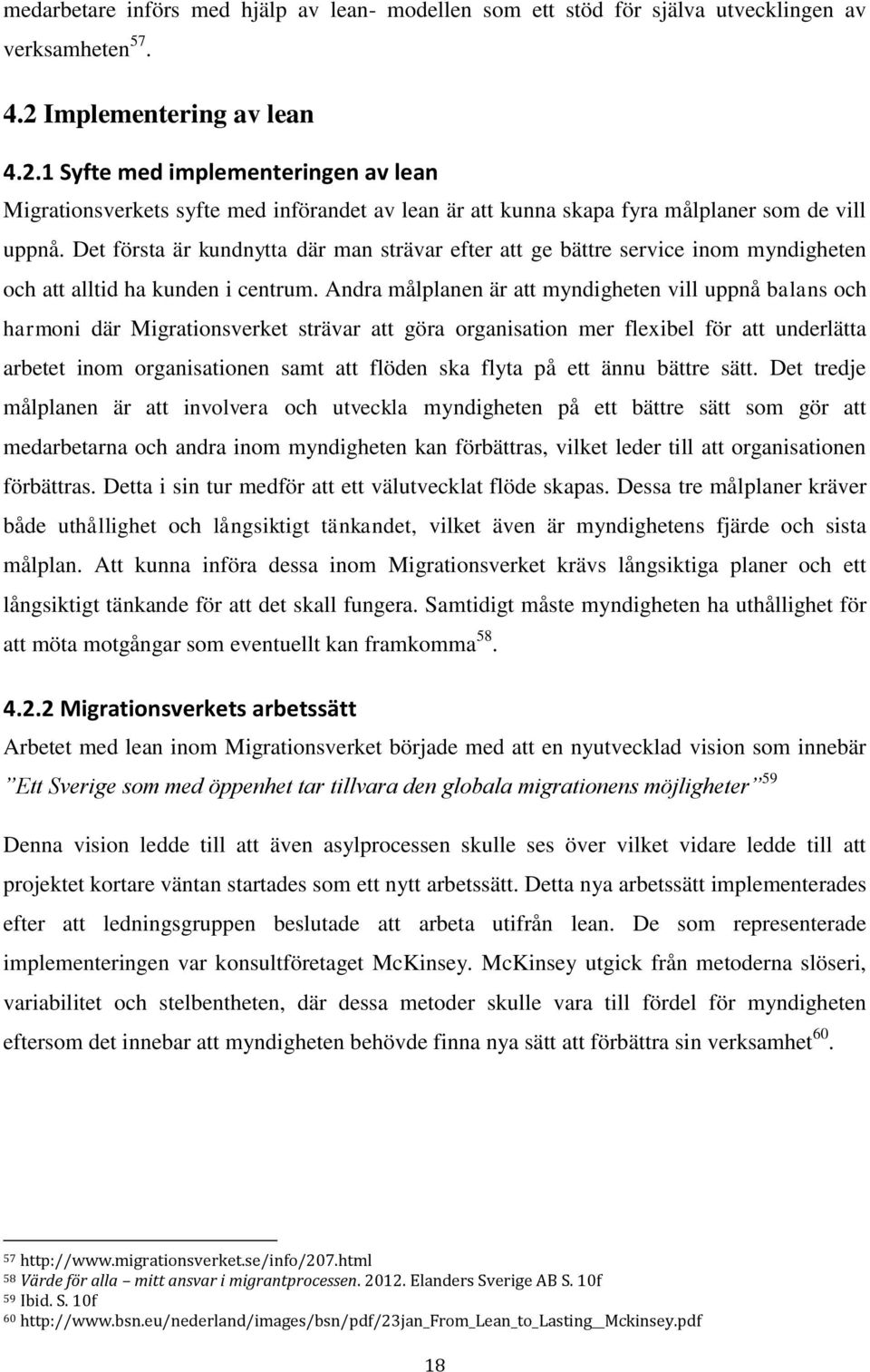 Det första är kundnytta där man strävar efter att ge bättre service inom myndigheten och att alltid ha kunden i centrum.