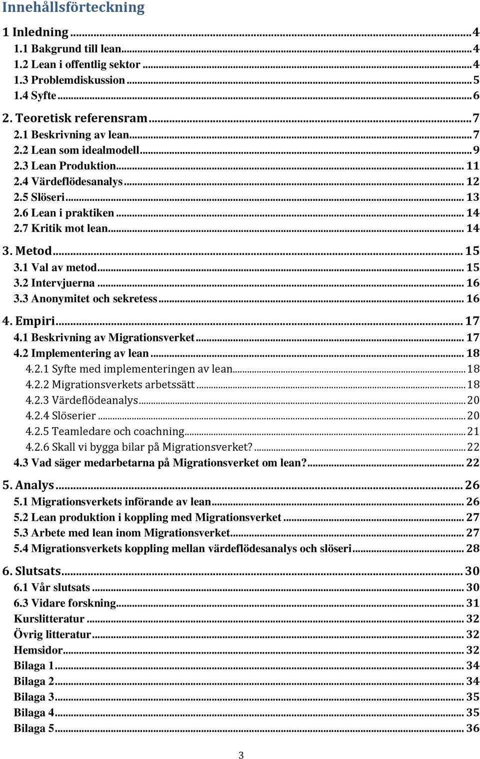 3 Anonymitet och sekretess... 16 4. Empiri... 17 4.1 Beskrivning av Migrationsverket... 17 4.2 Implementering av lean... 18 4.2.1 Syfte med implementeringen av lean... 18 4.2.2 Migrationsverkets arbetssätt.