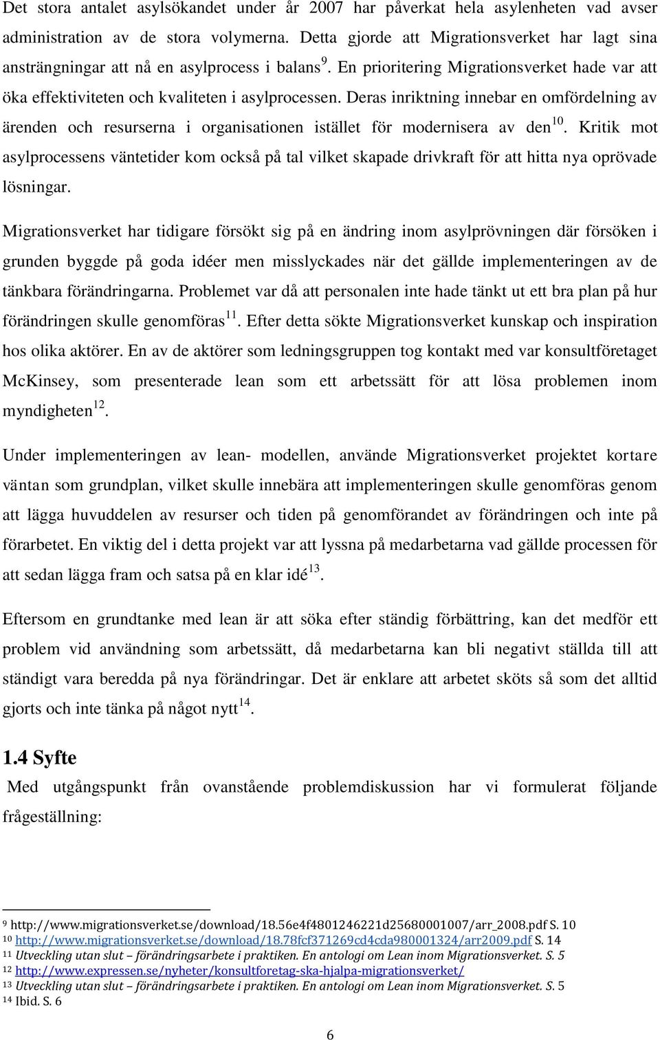 Deras inriktning innebar en omfördelning av ärenden och resurserna i organisationen istället för modernisera av den 10.