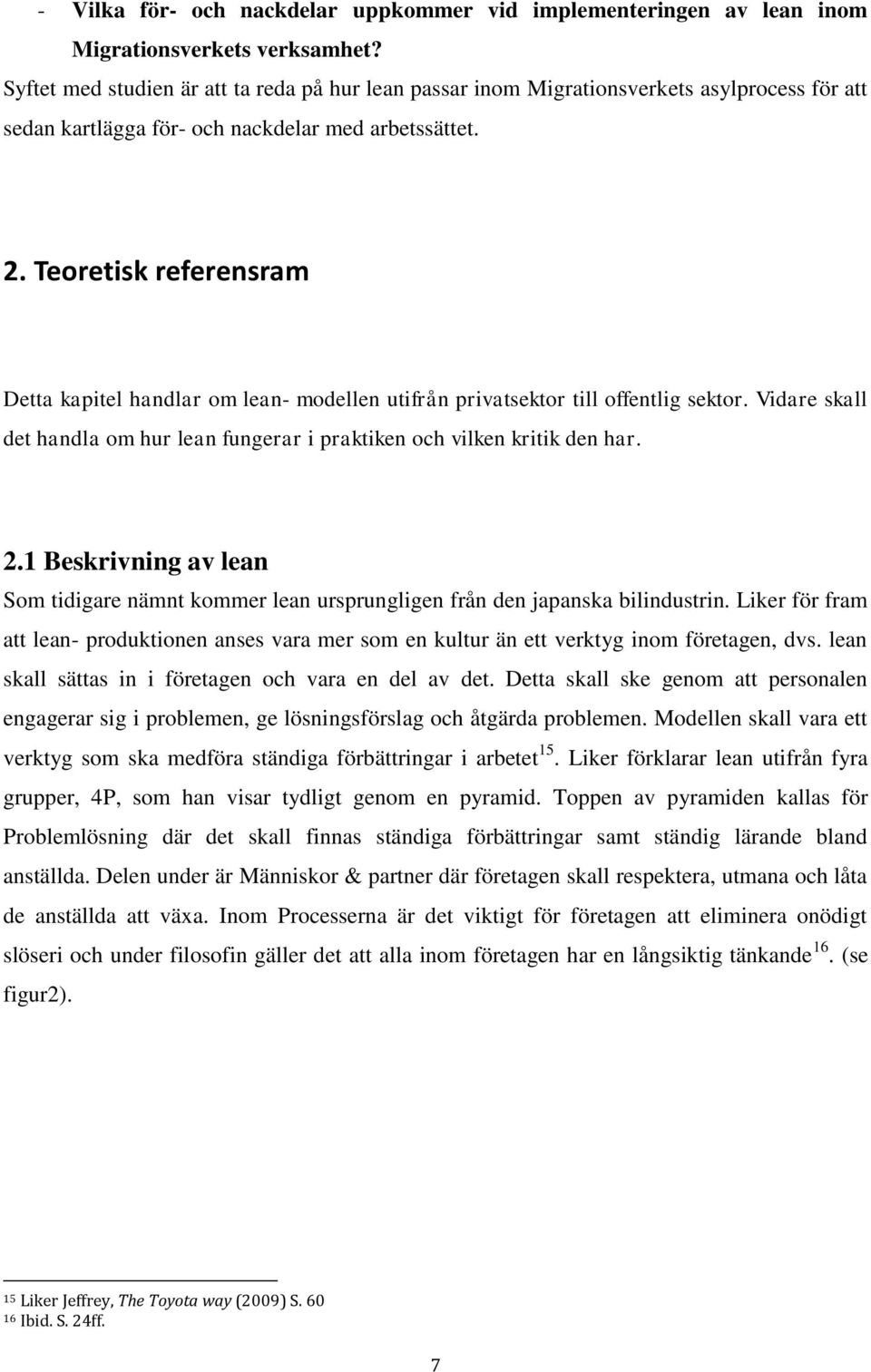 Teoretisk referensram Detta kapitel handlar om lean- modellen utifrån privatsektor till offentlig sektor. Vidare skall det handla om hur lean fungerar i praktiken och vilken kritik den har. 2.