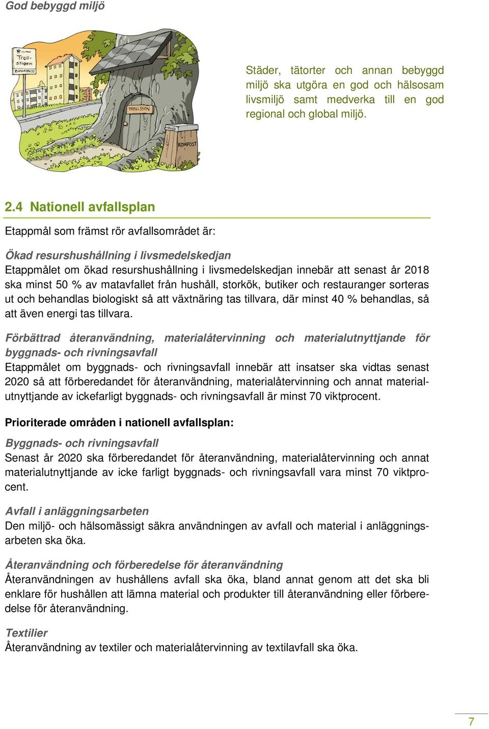 minst 50 % av matavfallet från hushåll, storkök, butiker och restauranger sorteras ut och behandlas biologiskt så att växtnäring tas tillvara, där minst 40 % behandlas, så att även energi tas