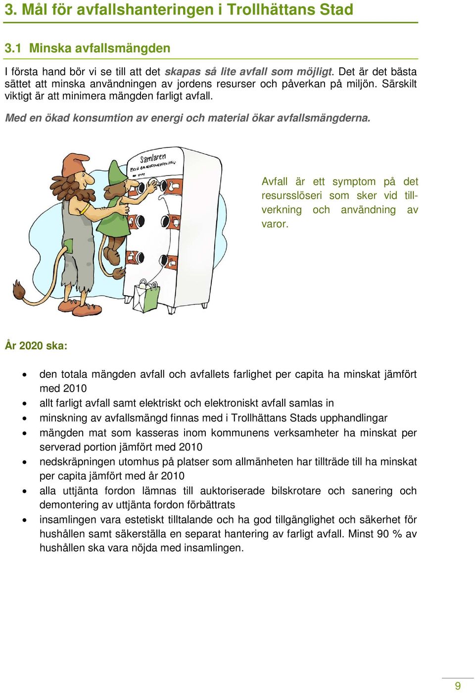 Med en ökad konsumtion av energi och material ökar avfallsmängderna. Avfall är ett symptom på det resursslöseri som sker vid tillverkning och användning av varor.