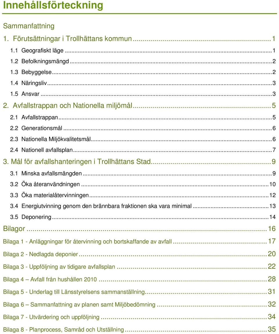 Mål för avfallshanteringen i Trollhättans Stad... 9 3.1 Minska avfallsmängden... 9 3.2 Öka återanvändningen... 10 3.3 Öka materialåtervinningen... 12 3.