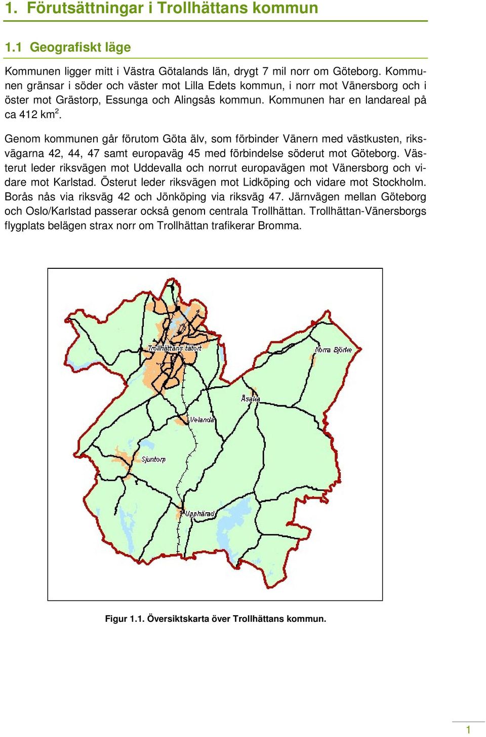 Genom kommunen går förutom Göta älv, som förbinder Vänern med västkusten, riksvägarna 42, 44, 47 samt europaväg 45 med förbindelse söderut mot Göteborg.