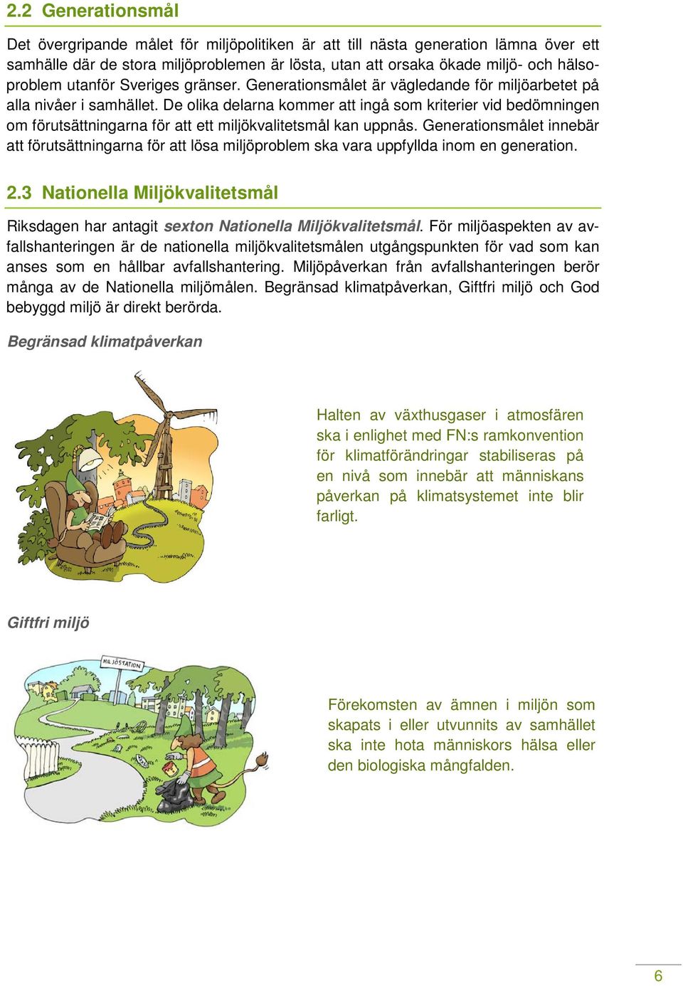 De olika delarna kommer att ingå som kriterier vid bedömningen om förutsättningarna för att ett miljökvalitetsmål kan uppnås.