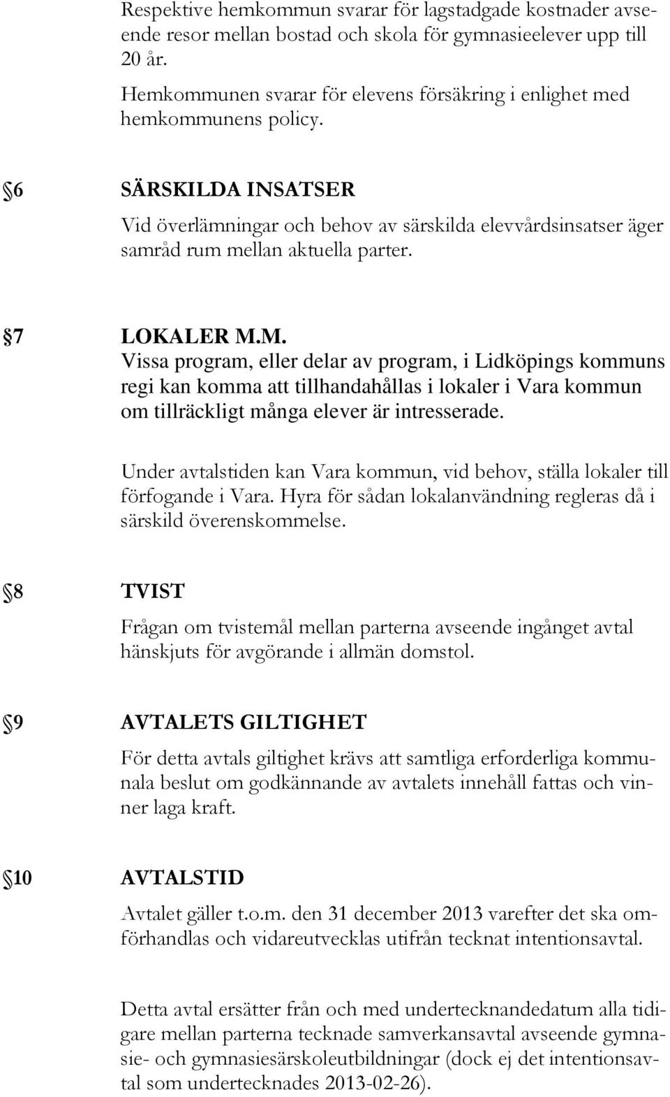 7 LOKALER M.M. Vissa program, eller delar av program, i Lidköpings kommuns regi kan komma att tillhandahållas i lokaler i Vara kommun om tillräckligt många elever är intresserade.