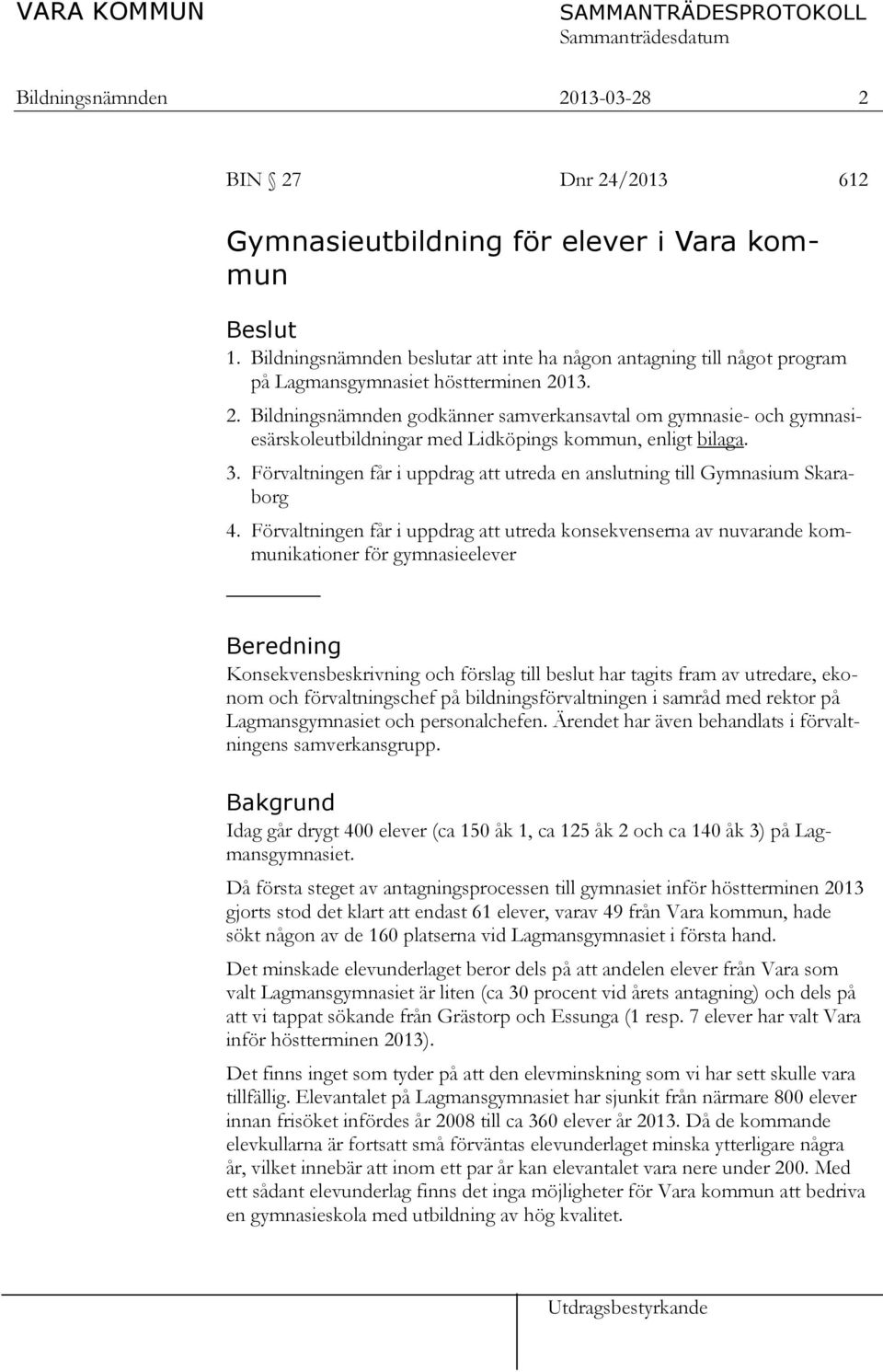 13. 2. Bildningsnämnden godkänner samverkansavtal om gymnasie- och gymnasiesärskoleutbildningar med Lidköpings kommun, enligt bilaga. 3.