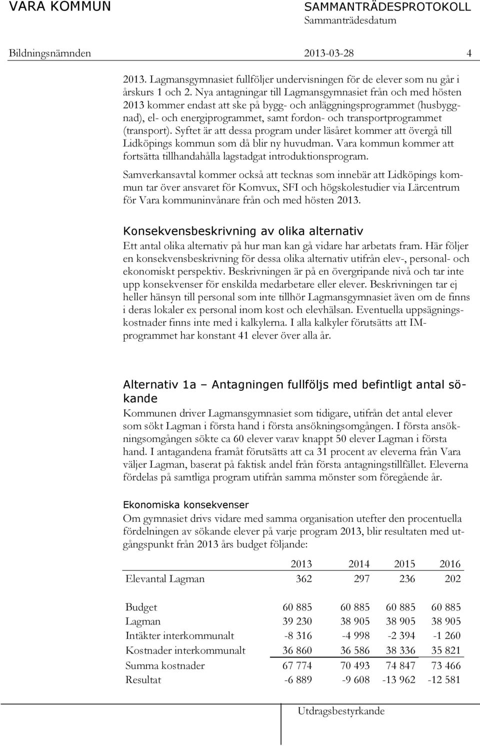 (transport). Syftet är att dessa program under läsåret kommer att övergå till Lidköpings kommun som då blir ny huvudman.