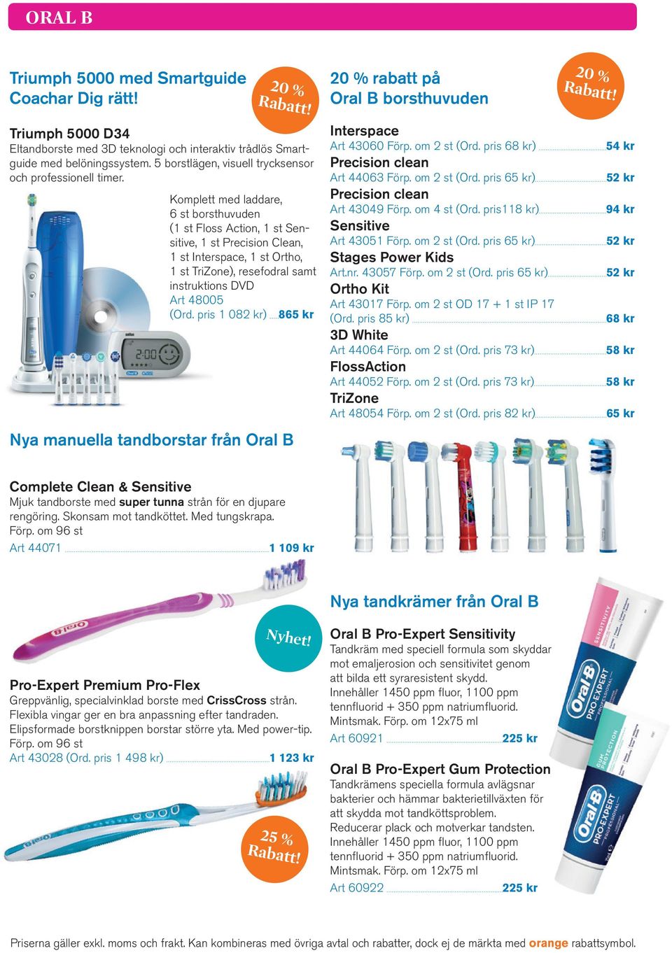 Komplett med laddare, 6 st borsthuvuden (1 st Floss Action, 1 st Sensitive, 1 st Precision Clean, 1 st Interspace, 1 st Ortho, 1 st TriZone), resefodral samt instruktions DVD Art 48005 (Ord.