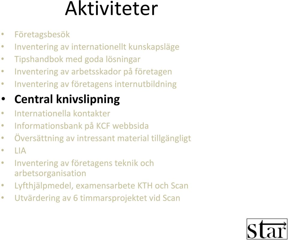 kontakter Informationsbank på KCF webbsida Översättning av intressant material tillgängligt LIA Inventering av