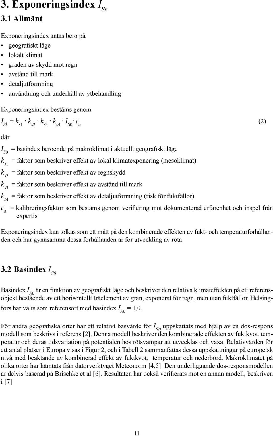 genom I Sk = k s1 k s2 k s3 k s4 I S0 c a (2) där I S0 = basindex beroende på makroklimat i aktuellt geografiskt läge k s1 = faktor som beskriver effekt av lokal klimatexponering (mesoklimat) k s2 =