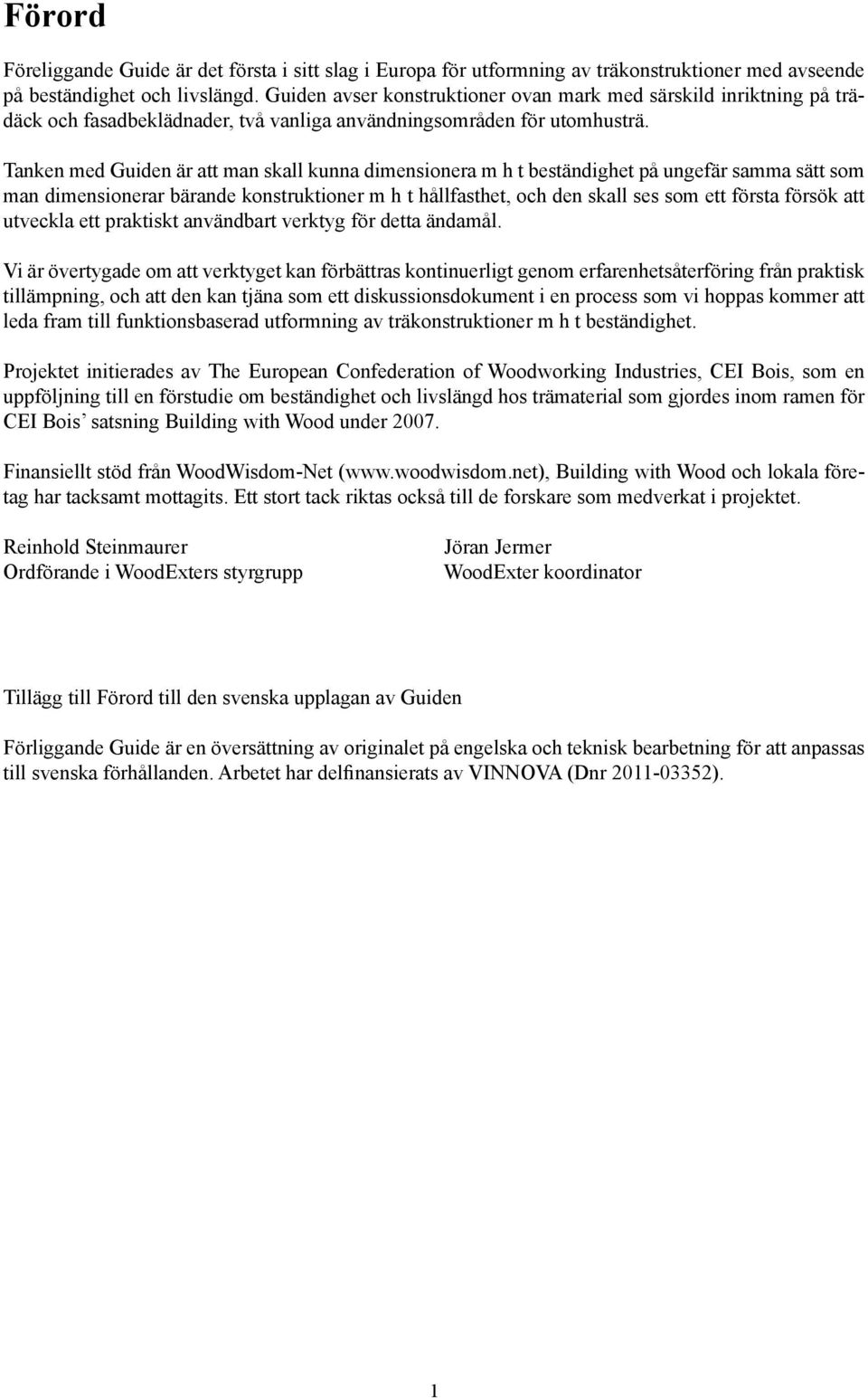 Tanken med Guiden är att man skall kunna dimensionera m h t beständighet på ungefär samma sätt som man dimensionerar bärande konstruktioner m h t hållfasthet, och den skall ses som ett första försök