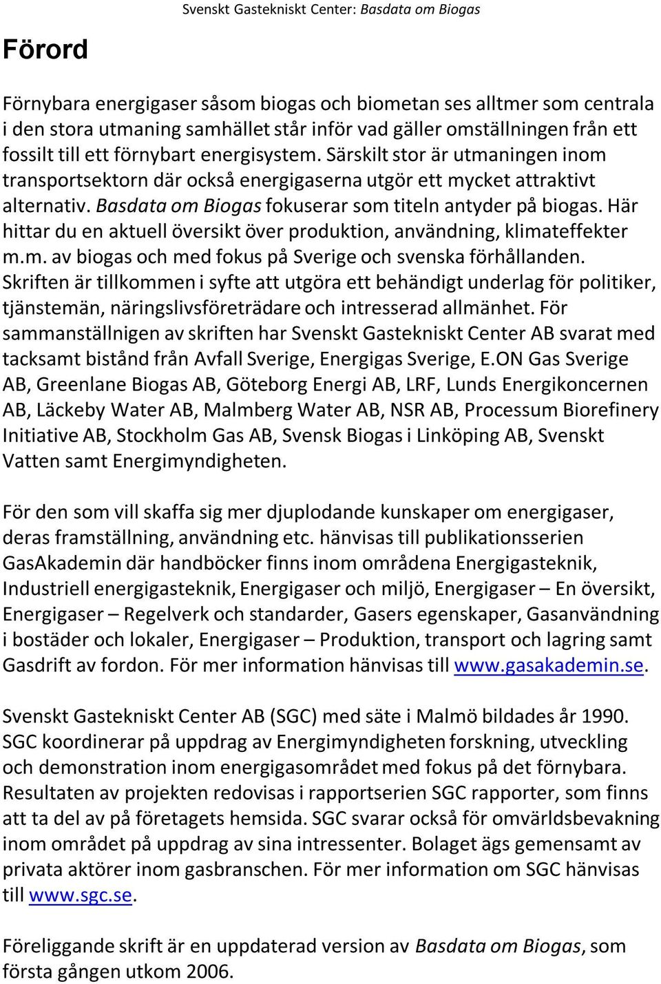 Här hittar du en aktuell översikt över produktion, användning, klimateffekter m.m. av biogas och med fokus på Sverige och svenska förhållanden.