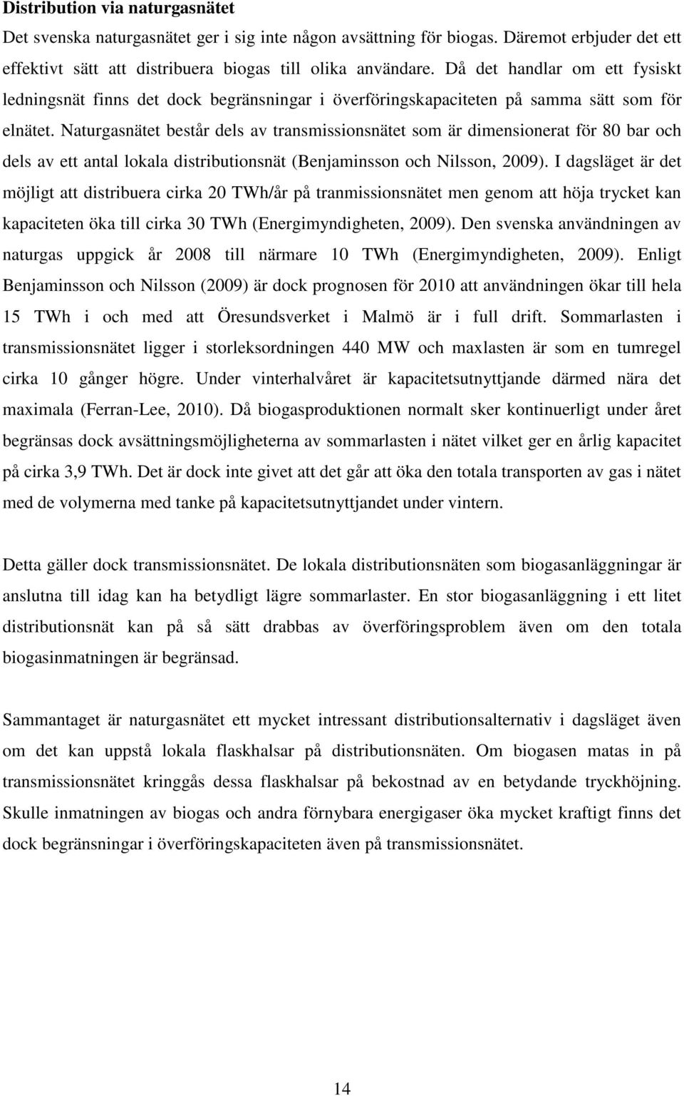 Naturgasnätet består dels av transmissionsnätet som är dimensionerat för 80 bar och dels av ett antal lokala distributionsnät (Benjaminsson och Nilsson, 2009).