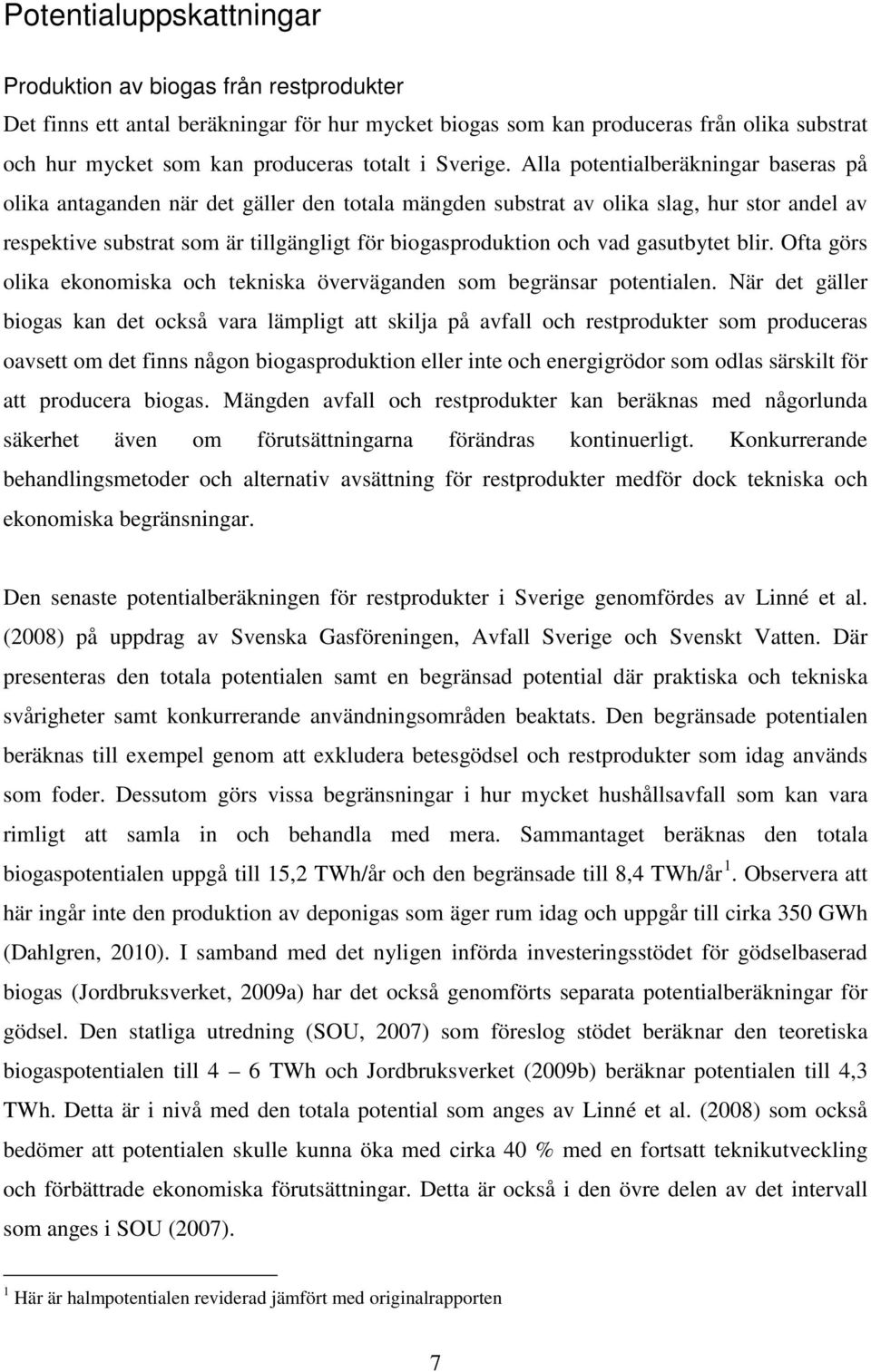 Alla potentialberäkningar baseras på olika antaganden när det gäller den totala mängden substrat av olika slag, hur stor andel av respektive substrat som är tillgängligt för biogasproduktion och vad